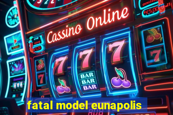 fatal model eunapolis